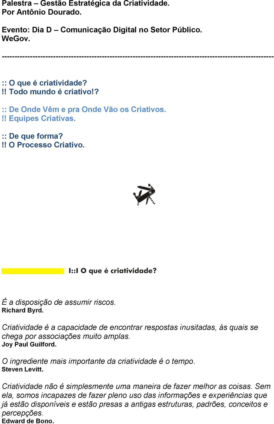 !! Equipes Criativas. :: De que forma?!! O Processo Criativo. É a disposição de assumir riscos. Richard Byrd.