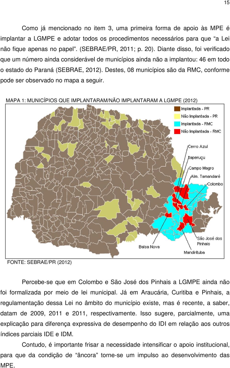 Destes, 08 municípios são da RMC, conforme pode ser observado no mapa a seguir.