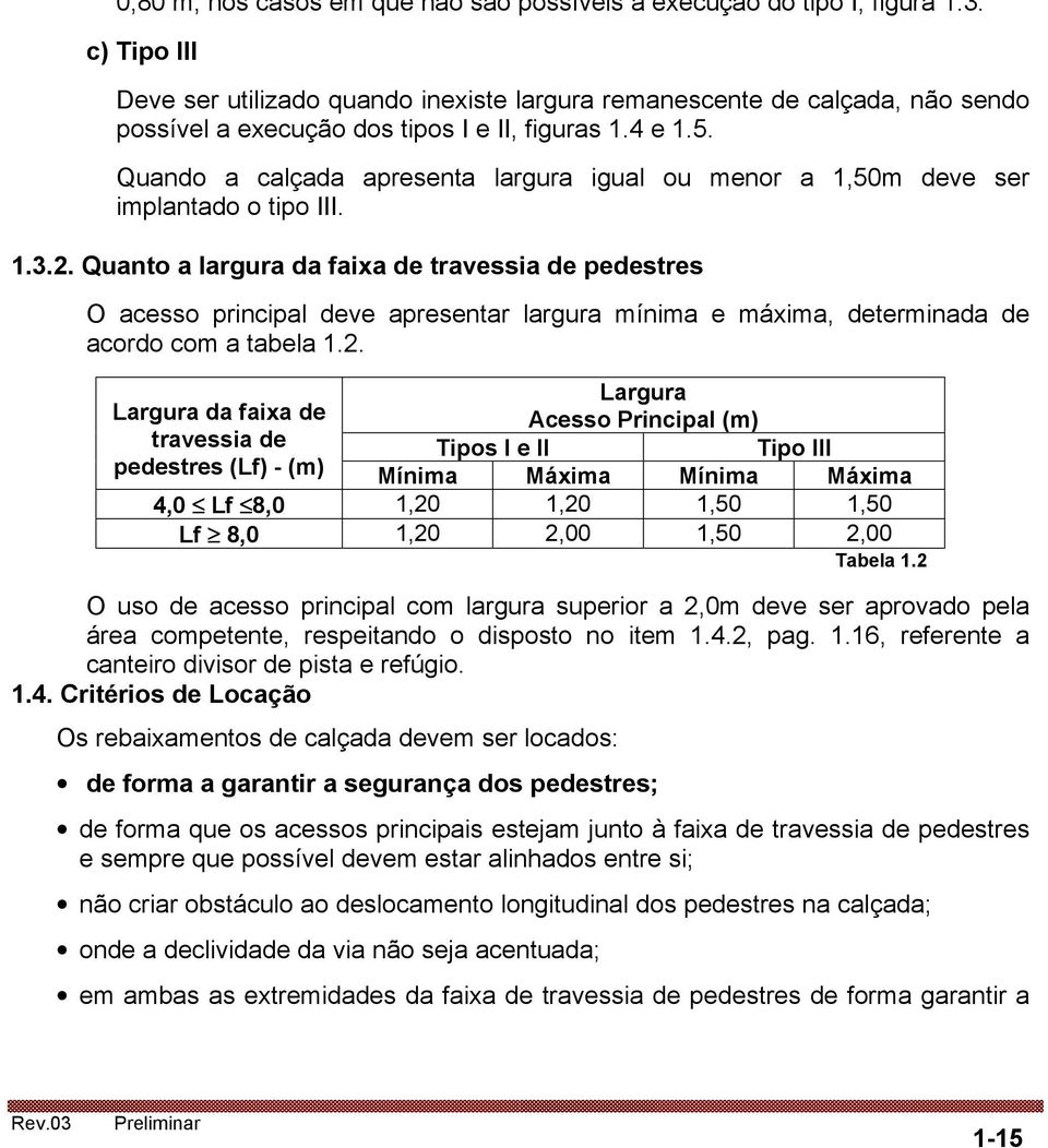 Quando a calçada apresenta largura igual ou menor a 1,50m deve ser implantado o tipo III. 1.3.2.