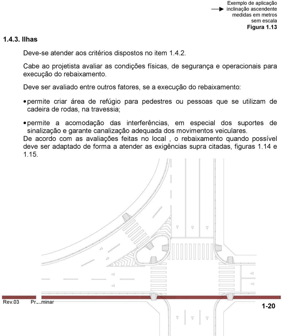 Deve ser avaliado entre outros fatores, se a execução do rebaixamento: permite criar área de refúgio para pedestres ou pessoas que se utilizam de cadeira de rodas, na travessia;