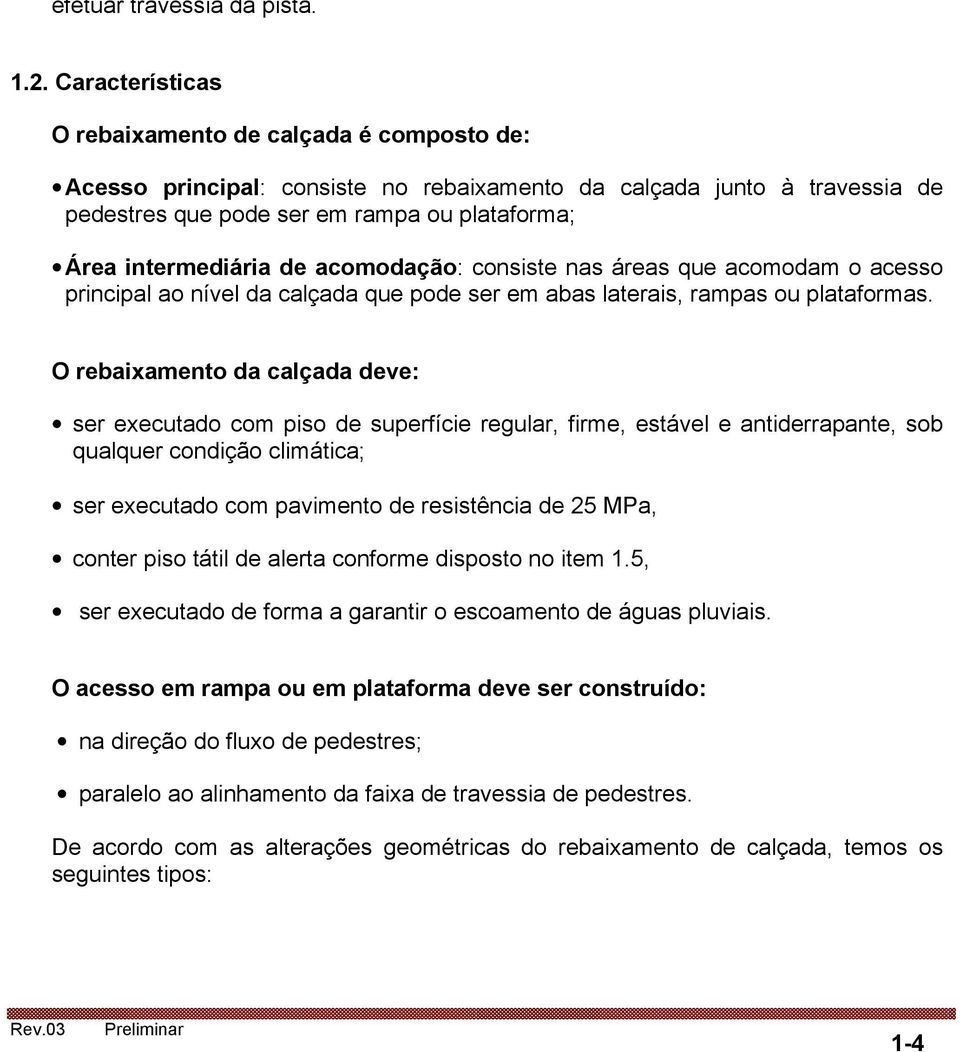 de acomodação: consiste nas áreas que acomodam o acesso principal ao nível da calçada que pode ser em abas laterais, rampas ou plataformas.