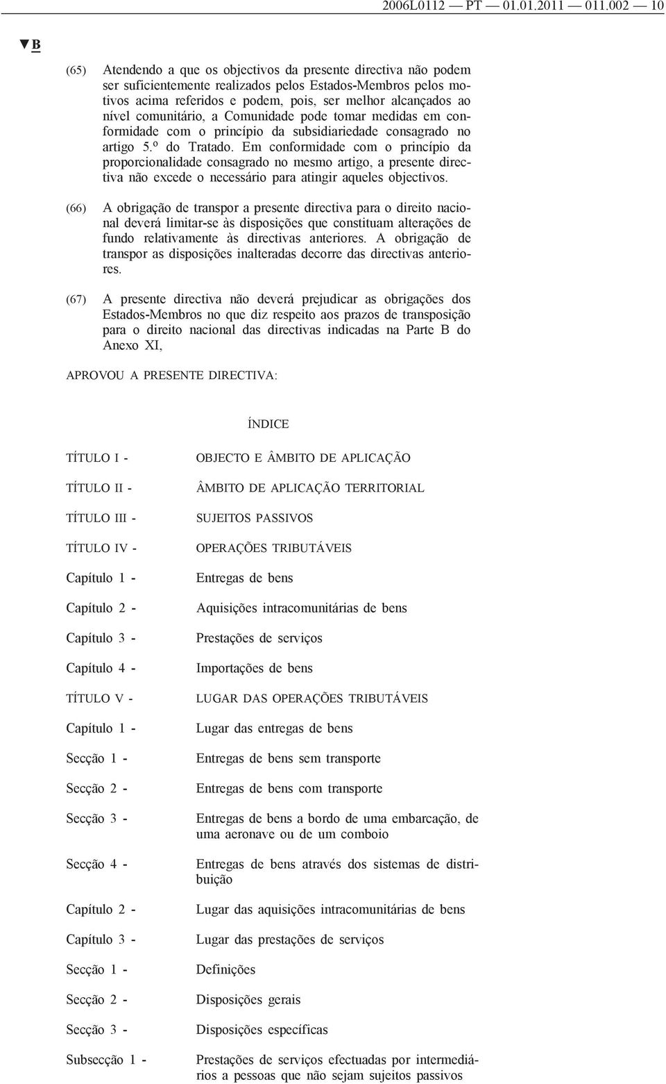 nível comunitário, a Comunidade pode tomar medidas em conformidade com o princípio da subsidiariedade consagrado no artigo 5. o do Tratado.