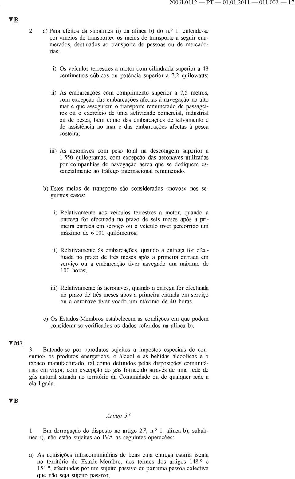 a 48 centímetros cúbicos ou potência superior a 7,2 quilowatts; ii) As embarcações com comprimento superior a 7,5 metros, com excepção das embarcações afectas à navegação no alto mar e que assegurem