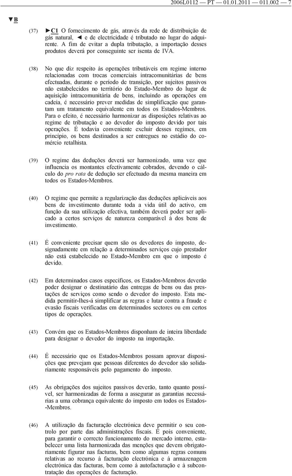 (38) No que diz respeito às operações tributáveis em regime interno relacionadas com trocas comerciais intracomunitárias de bens efectuadas, durante o período de transição, por sujeitos passivos não