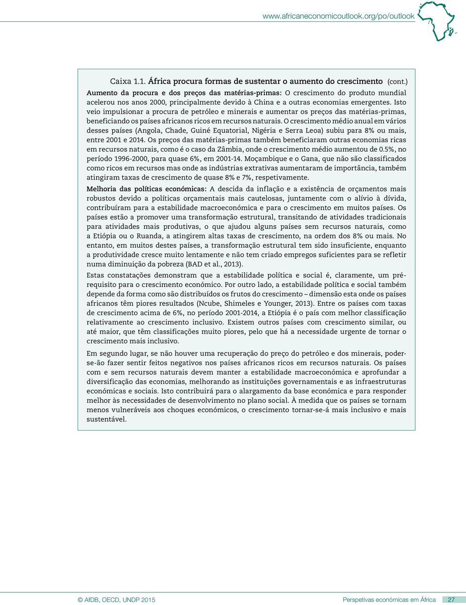 Isto veio impulsionar a procura de petróleo e minerais e aumentar os preços das matérias-primas, beneficiando os países africanos ricos em recursos naturais.