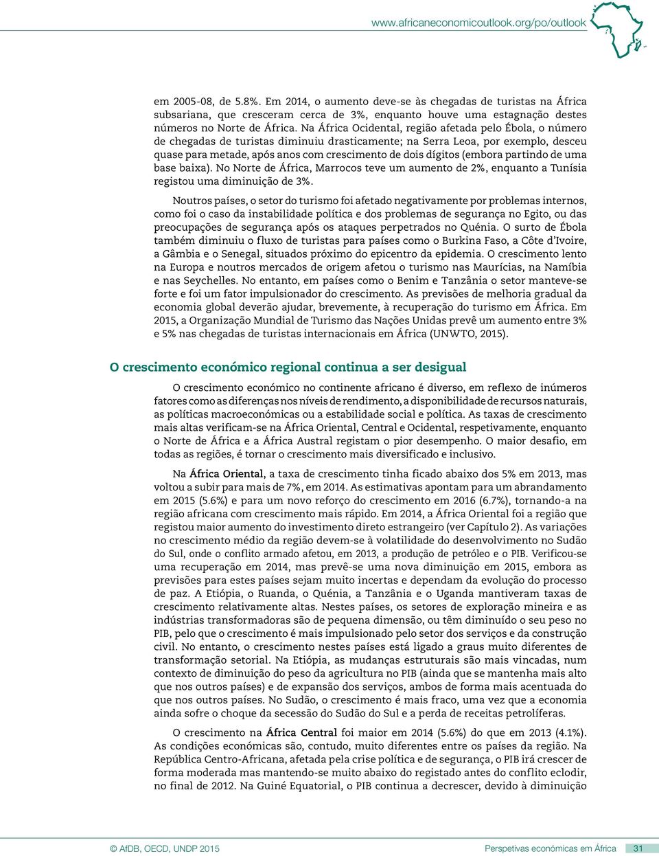 dígitos (embora partindo de uma base baixa). No Norte de África, Marrocos teve um aumento de 2%, enquanto a Tunísia registou uma diminuição de 3%.