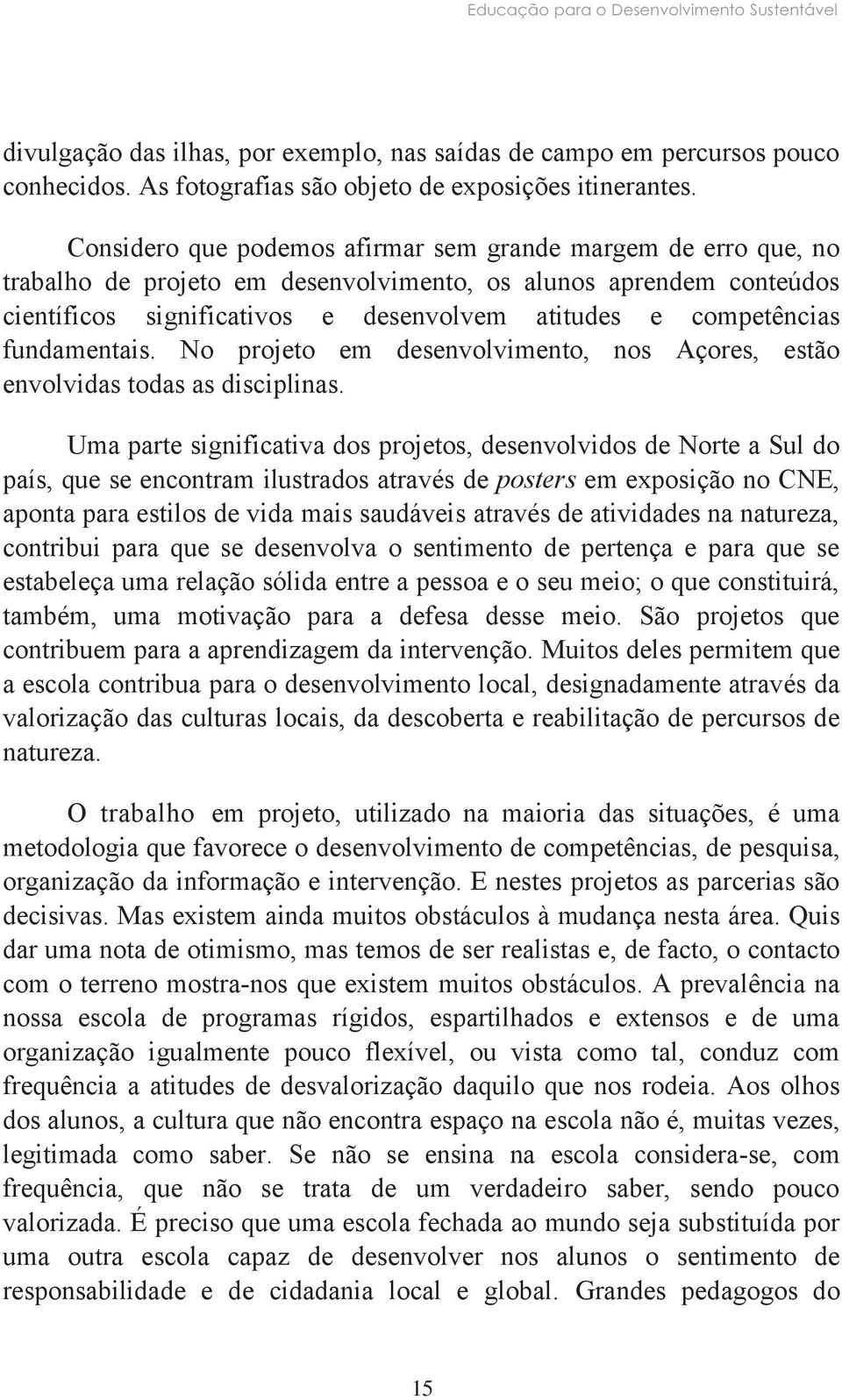 fundamentais. No projeto em desenvolvimento, nos Açores, estão envolvidas todas as disciplinas.