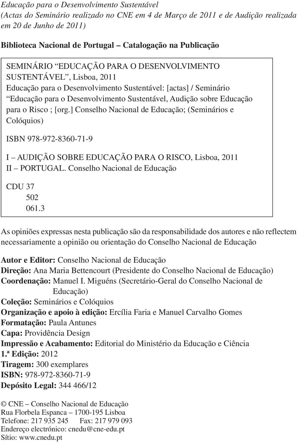 sobre Educação para o Risco ; [org.] Conselho Nacional de Educação; (Seminários e Colóquios) ISBN 978-972-8360-71-9 I AUDIÇÃO SOBRE EDUCAÇÃO PARA O RISCO, Lisboa, 2011 II PORTUGAL.