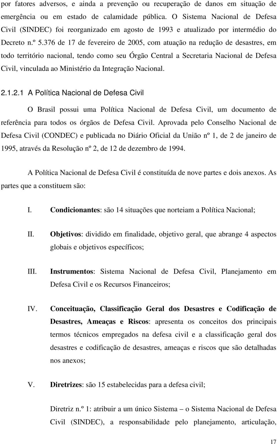 376 de 17 de fevereiro de 2005, com atuação na redução de desastres, em todo território nacional, tendo como seu Órgão Central a Secretaria Nacional de Defesa Civil, vinculada ao Ministério da