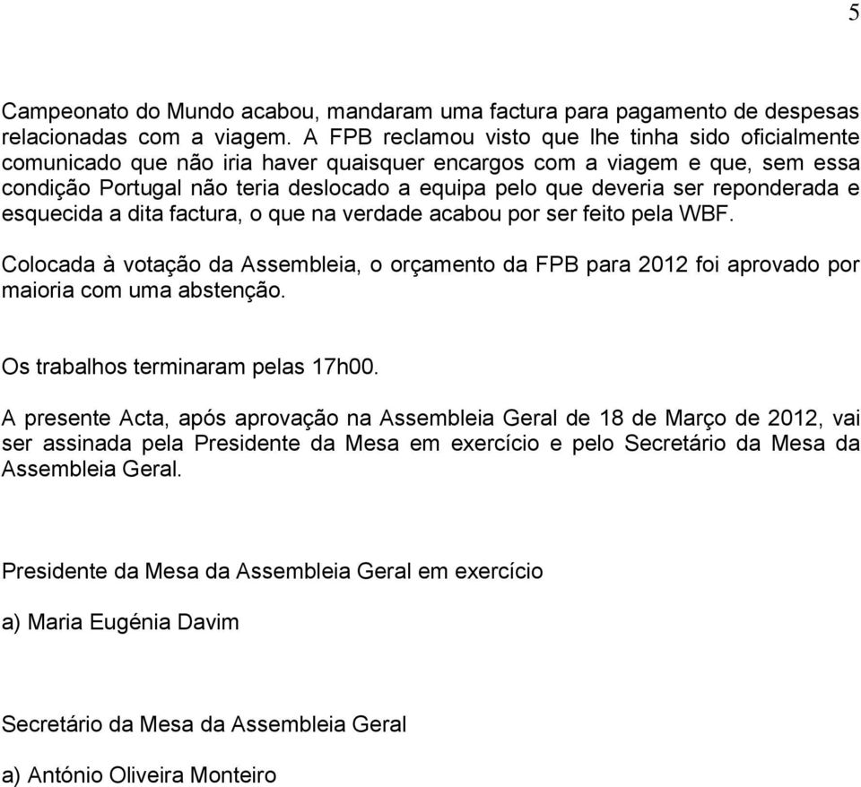 reponderada e esquecida a dita factura, o que na verdade acabou por ser feito pela WBF. Colocada à votação da Assembleia, o orçamento da FPB para 2012 foi aprovado por maioria com uma abstenção.