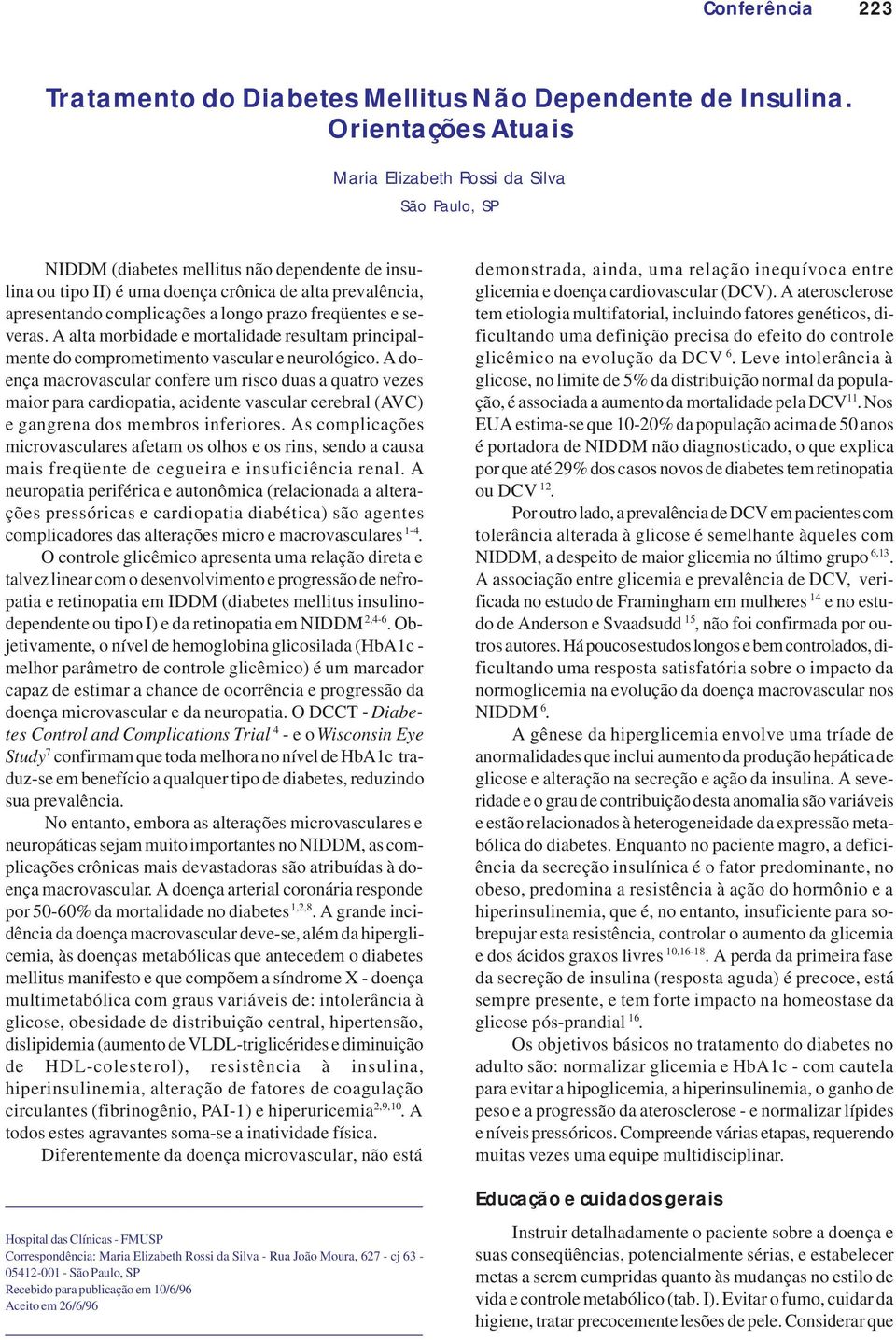 longo prazo freqüentes e severas. A alta morbidade e mortalidade resultam principalmente do comprometimento vascular e neurológico.