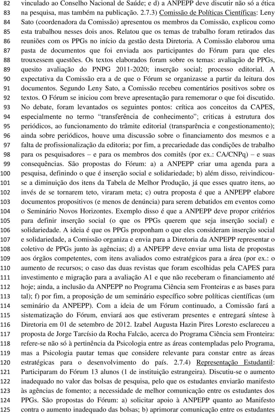 3) Comissão de Políticas Científicas: Leny Sato (coordenadora da Comissão) apresentou os membros da Comissão, explicou como esta trabalhou nesses dois anos.