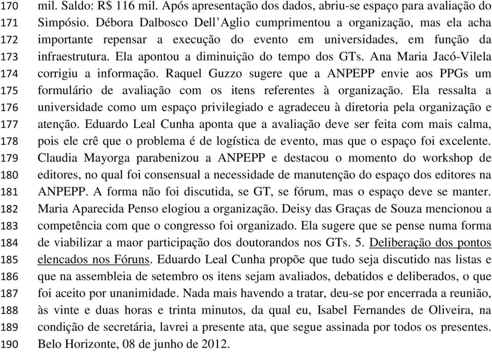 Ana Maria Jacó-Vilela corrigiu a informação. Raquel Guzzo sugere que a ANPEPP envie aos PPGs um formulário de avaliação com os itens referentes à organização.