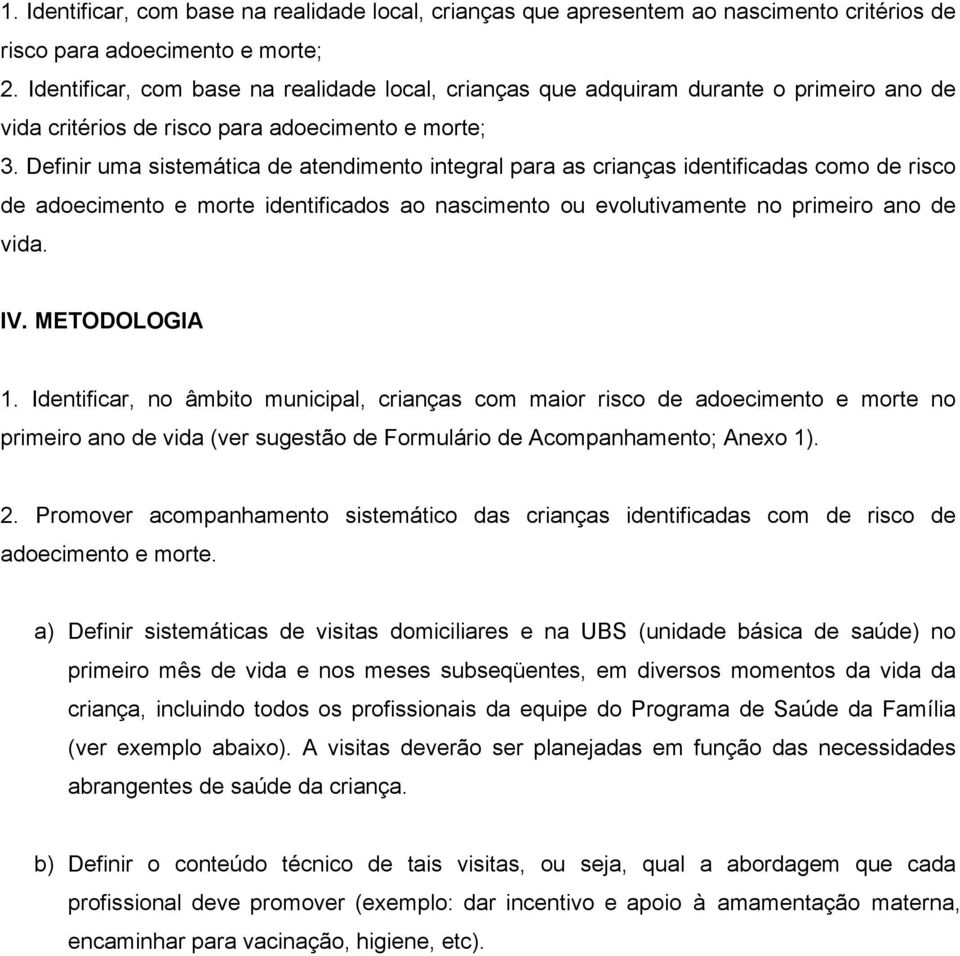 Definir uma sistemática de atendimento integral para as crianças identificadas como de risco de adoecimento e morte identificados ao nascimento ou evolutivamente no primeiro ano de vida. IV.