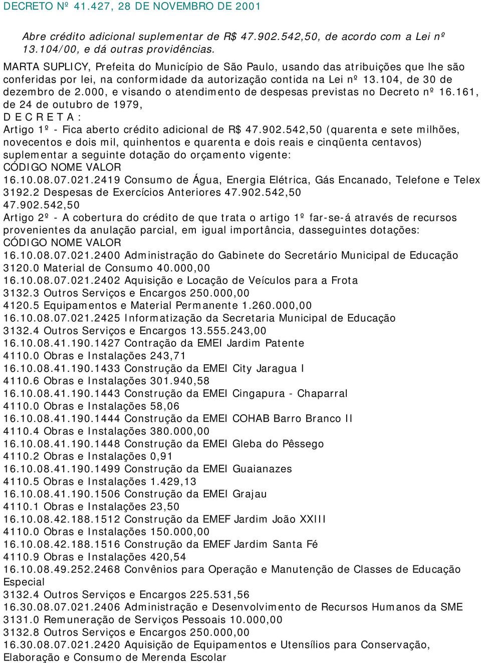 000, e visando o atendimento de despesas previstas no Decreto nº 16.161, de 24 de outubro de 1979, D E C R E T A : Artigo 1º - Fica aberto crédito adicional de R$ 47.902.