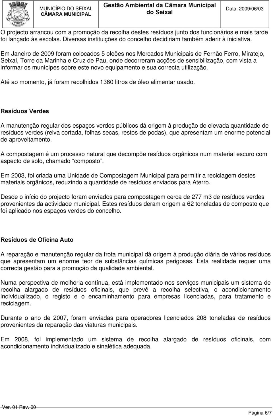 munícipes sobre este novo equipamento e sua correcta utilização. Até ao momento, já foram recolhidos 136 litros de óleo alimentar usado.