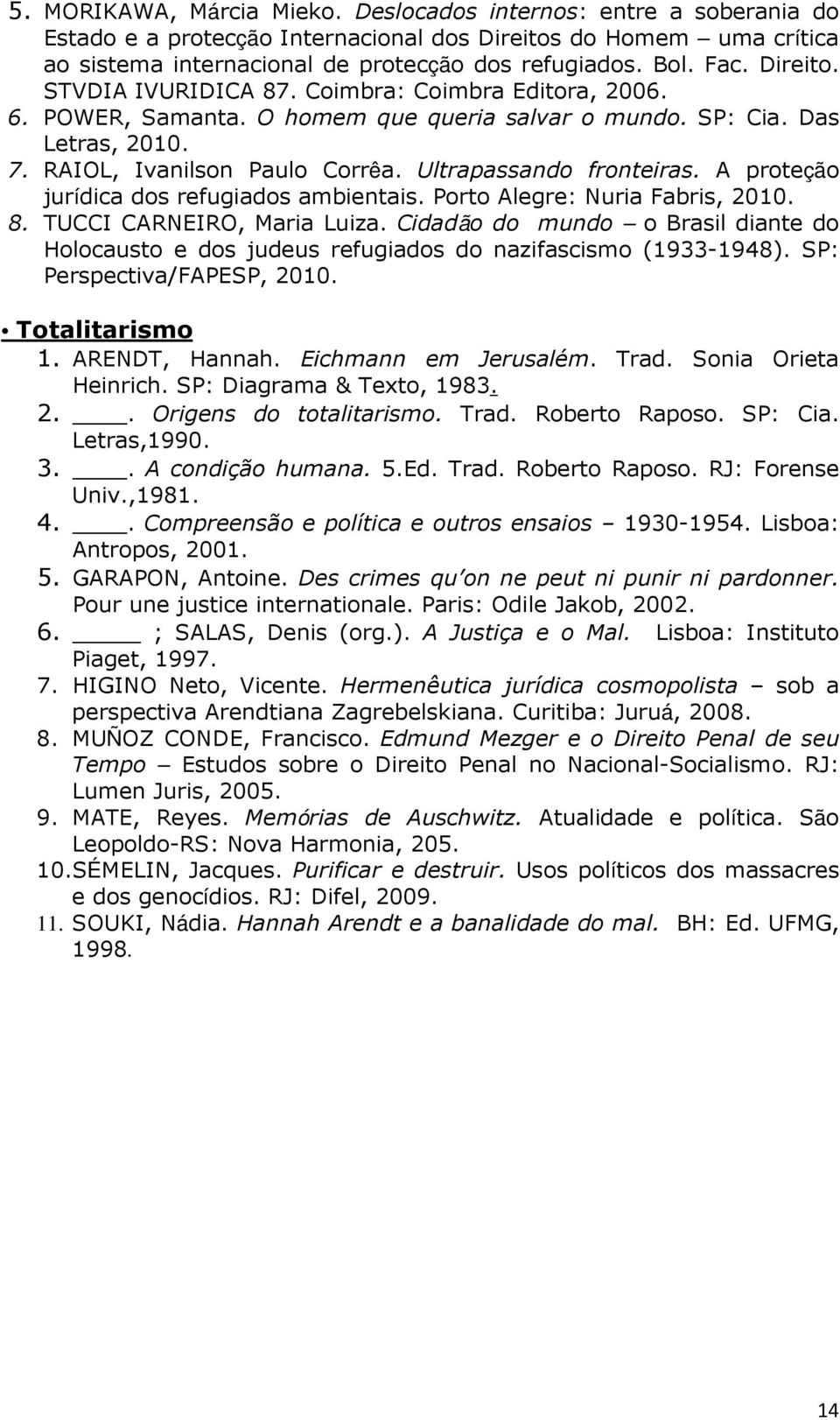 Ultrapassando fronteiras. A proteção jurídica dos refugiados ambientais. Porto Alegre: Nuria Fabris, 2010. 8. TUCCI CARNEIRO, Maria Luiza.