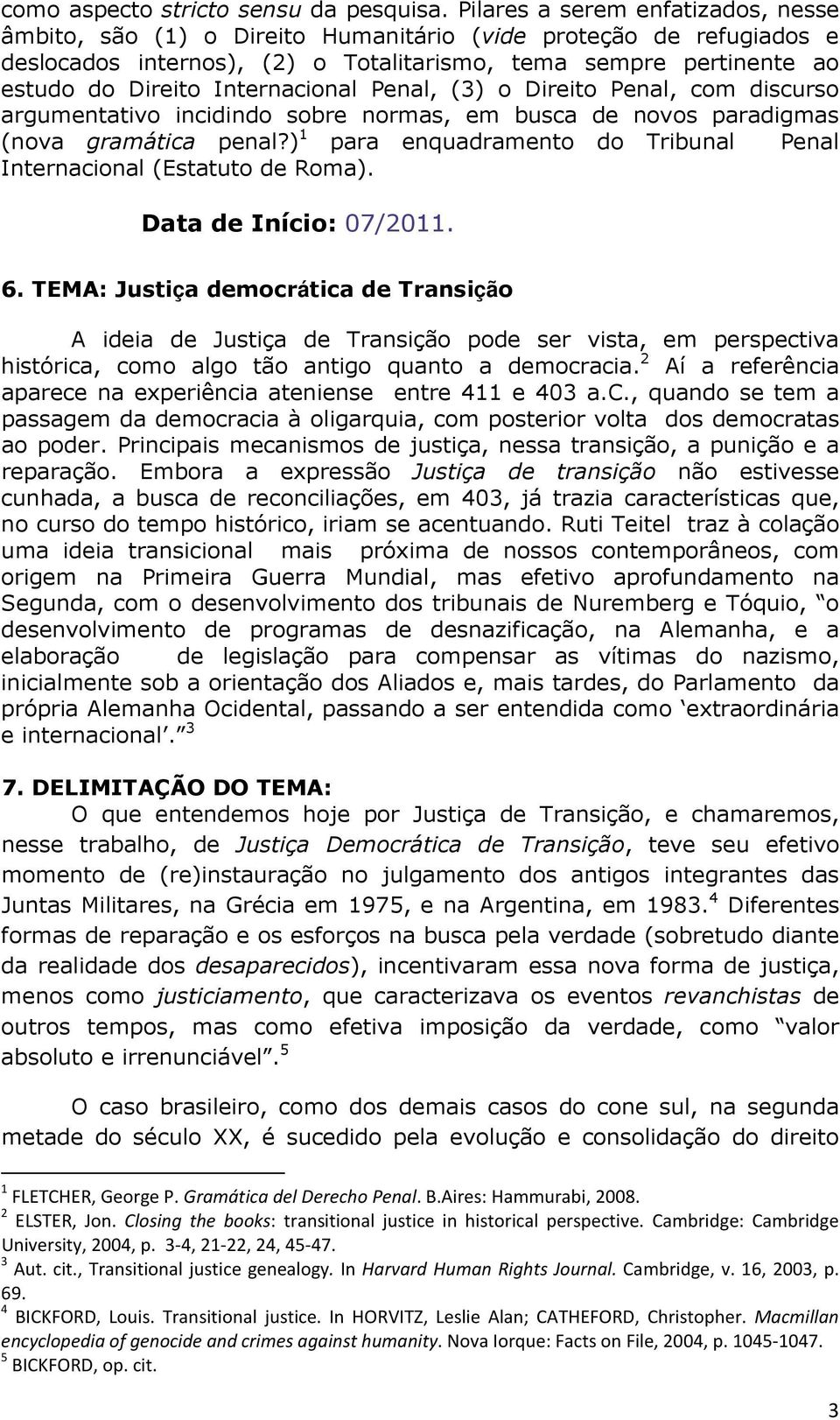 Internacional Penal, (3) o Direito Penal, com discurso argumentativo incidindo sobre normas, em busca de novos paradigmas (nova gramática penal?