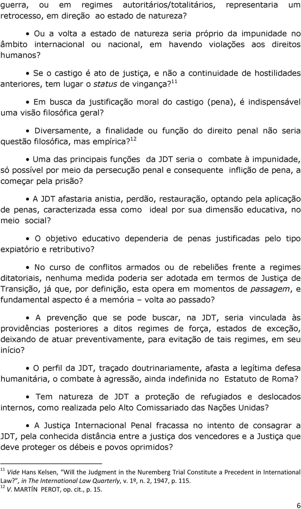 Se o castigo é ato de justiça, e não a continuidade de hostilidades anteriores, tem lugar o status de vingança?