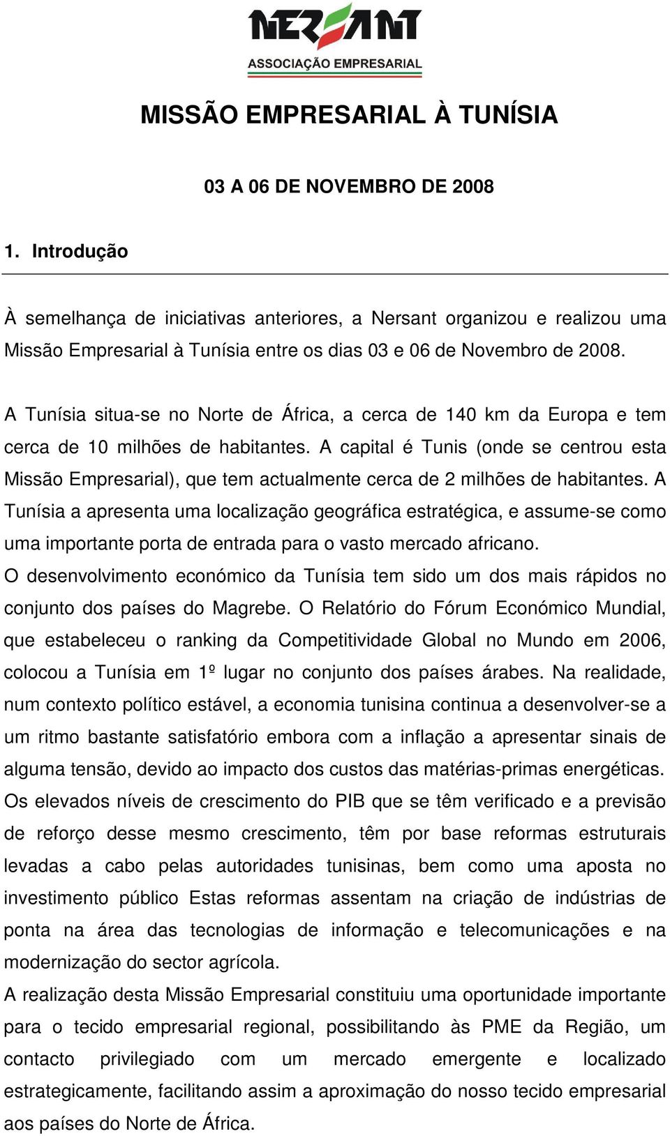 A Tunísia situa-se no Norte de África, a cerca de 140 km da Europa e tem cerca de 10 milhões de habitantes.