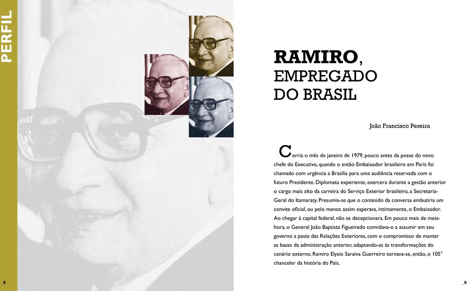 Diplomata experiente, exercera durante a gestão anterior o cargo mais alto da carreira do Serviço Exterior brasileiro, a Secretaria- Geral do Itamaraty.