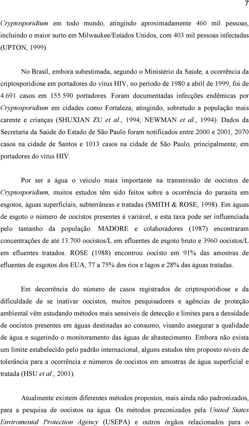 Foram documentadas infecções endêmicas por Cryptosporidium em cidades como Fortaleza, atingindo, sobretudo a população mais carente e crianças (SHUXIAN ZU et al., 1994; NEWMAN et al., 1994).