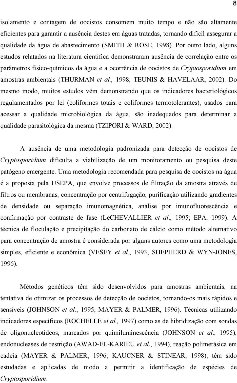 Por outro lado, alguns estudos relatados na literatura científica demonstraram ausência de correlação entre os parâmetros físico-químicos da água e a ocorrência de oocistos de Cryptosporidium em