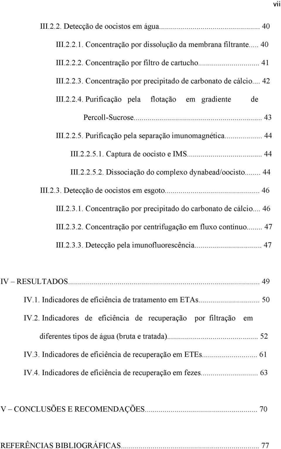 Captura de oocisto e IMS... 44 III.2.2.5.2. Dissociação do complexo dynabead/oocisto... 44 III.2.3. Detecção de oocistos em esgoto... 46 III.2.3.1. Concentração por precipitado do carbonato de cálcio.