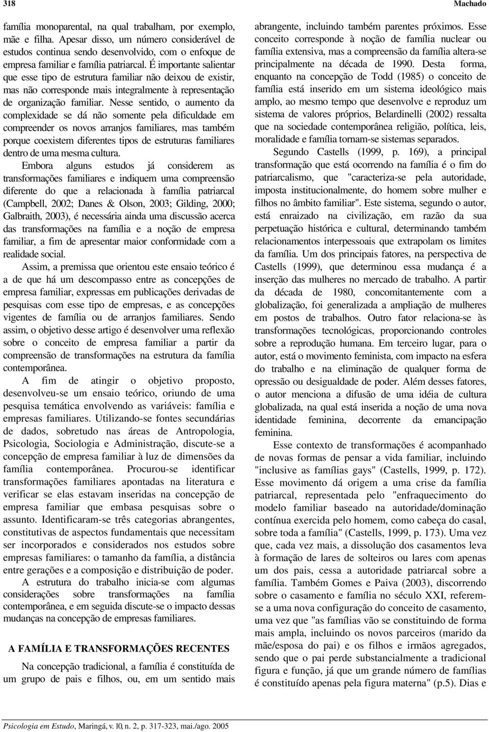 É importante salientar que esse tipo de estrutura familiar não deixou de existir, mas não corresponde mais integralmente à representação de organização familiar.