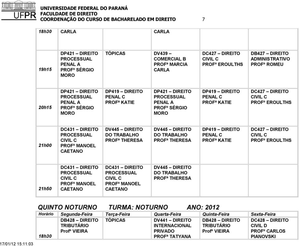 DO TRLHO PROFª THERES DP419 DIREITO PENL C PROFª KTIE PROFº EROULTHS DC431 DIREITO CETNO DC431 DIREITO CETNO DV445 DIREITO DO TRLHO PROFª THERES 17/01/12 15:11:03