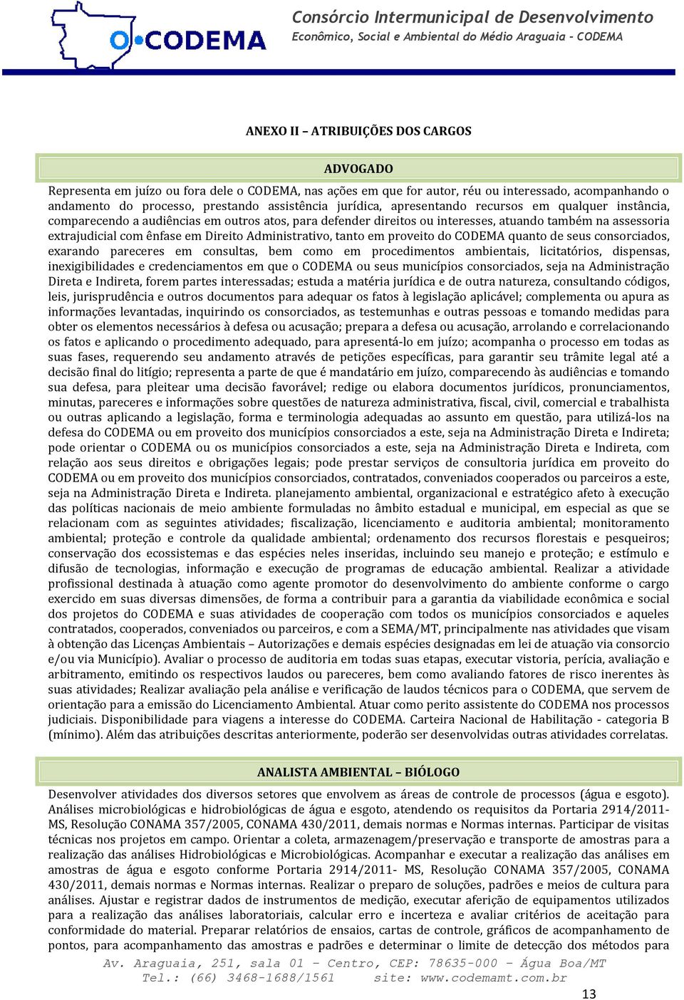 Administrativo, tanto em proveito do CODEMA quanto de seus consorciados, exarando pareceres em consultas, bem como em procedimentos ambientais, licitatórios, dispensas, inexigibilidades e