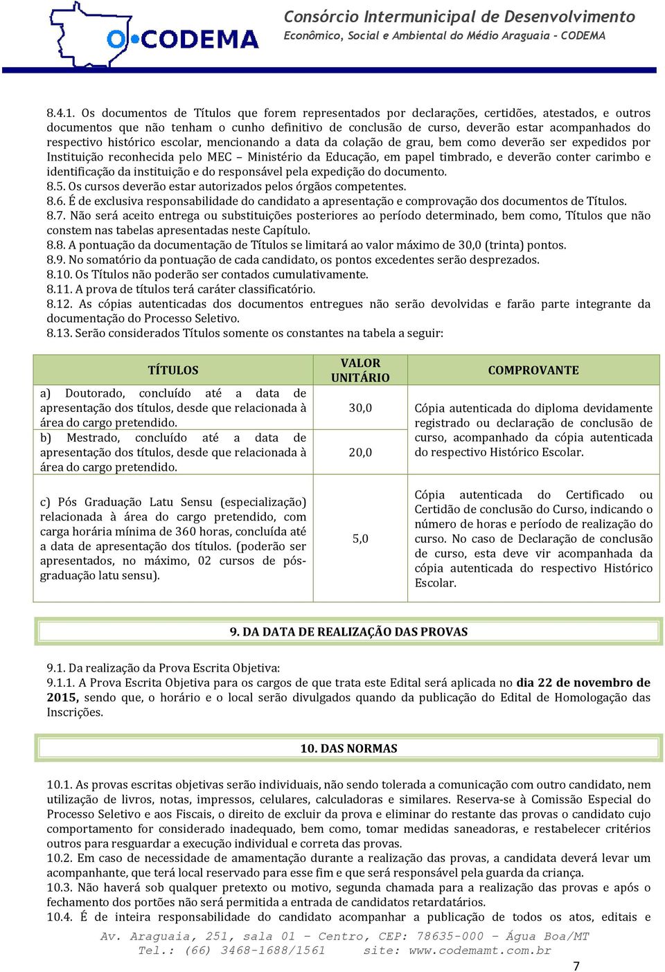 respectivo histórico escolar, mencionando a data da colação de grau, bem como deverão ser expedidos por Instituição reconhecida pelo MEC Ministério da Educação, em papel timbrado, e deverão conter