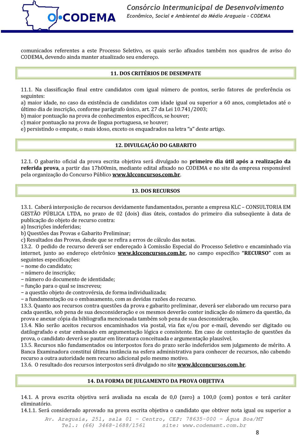 .1. Na classificação final entre candidatos com igual número de pontos, serão fatores de preferência os seguintes: a) maior idade, no caso da existência de candidatos com idade igual ou superior a 60