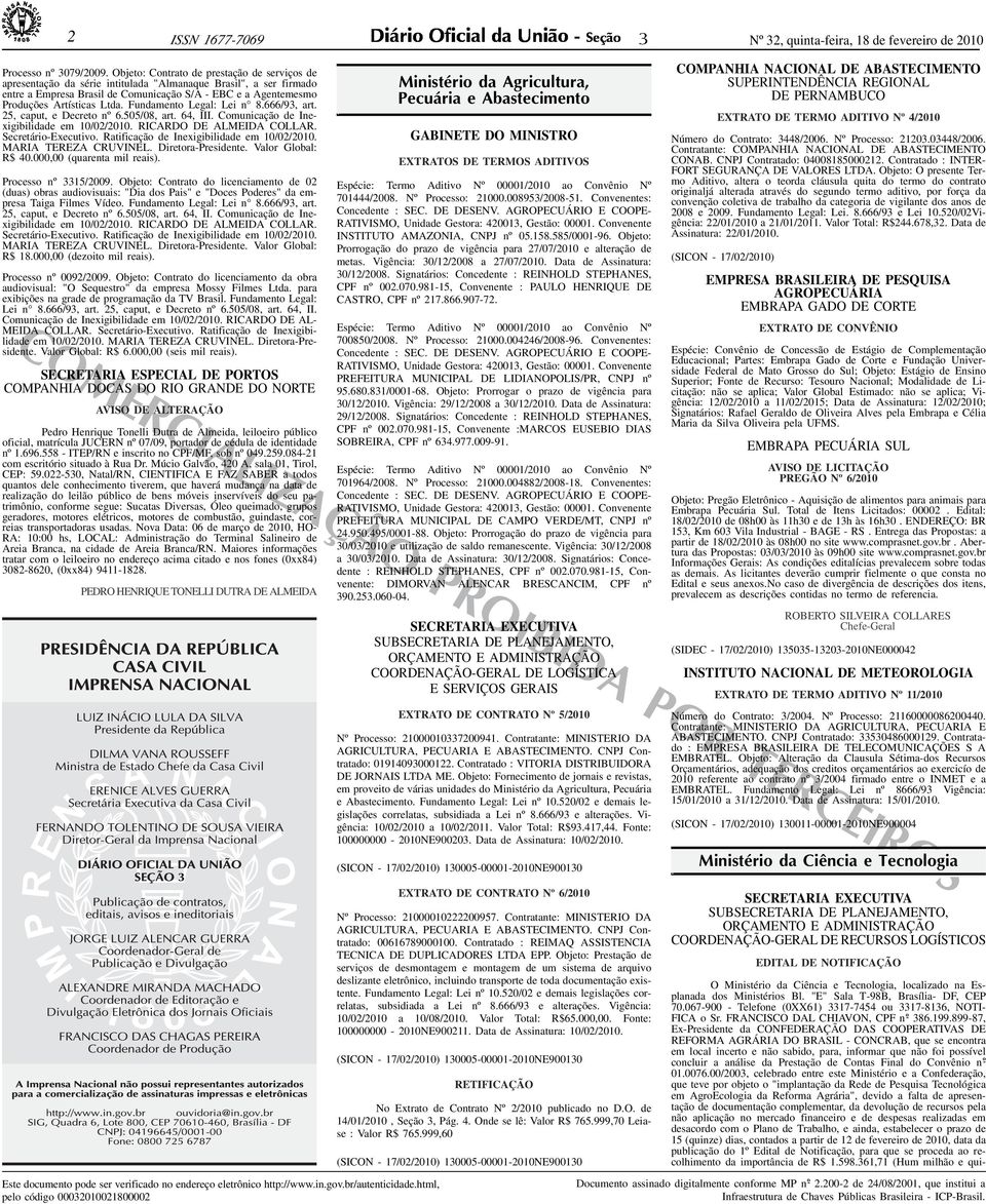 Ltda. Fundamento Legal: Lei n 8.666/9, art. 25, caput, e Decreto nº 6.505/08, art. 64, III. Comunicação de Inexigibilidade em 10/02/2010. RICARDO DE ALMEIDA COLLAR. Secretário-Executivo.