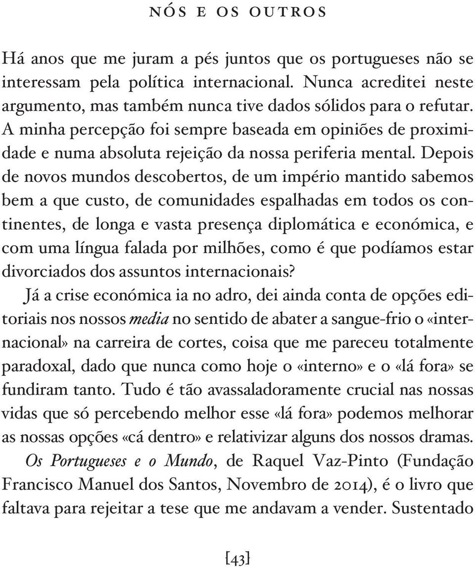 Depois de novos mundos descobertos, de um império mantido sabemos bem a que custo, de comunidades espalhadas em todos os continentes, de longa e vasta presença diplomática e económica, e com uma