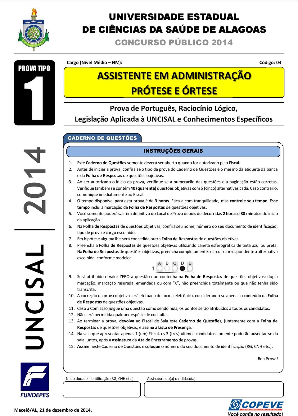 Este Caderno de Questões somente deverá ser aberto quando for autorizado pelo Fiscal. 2.