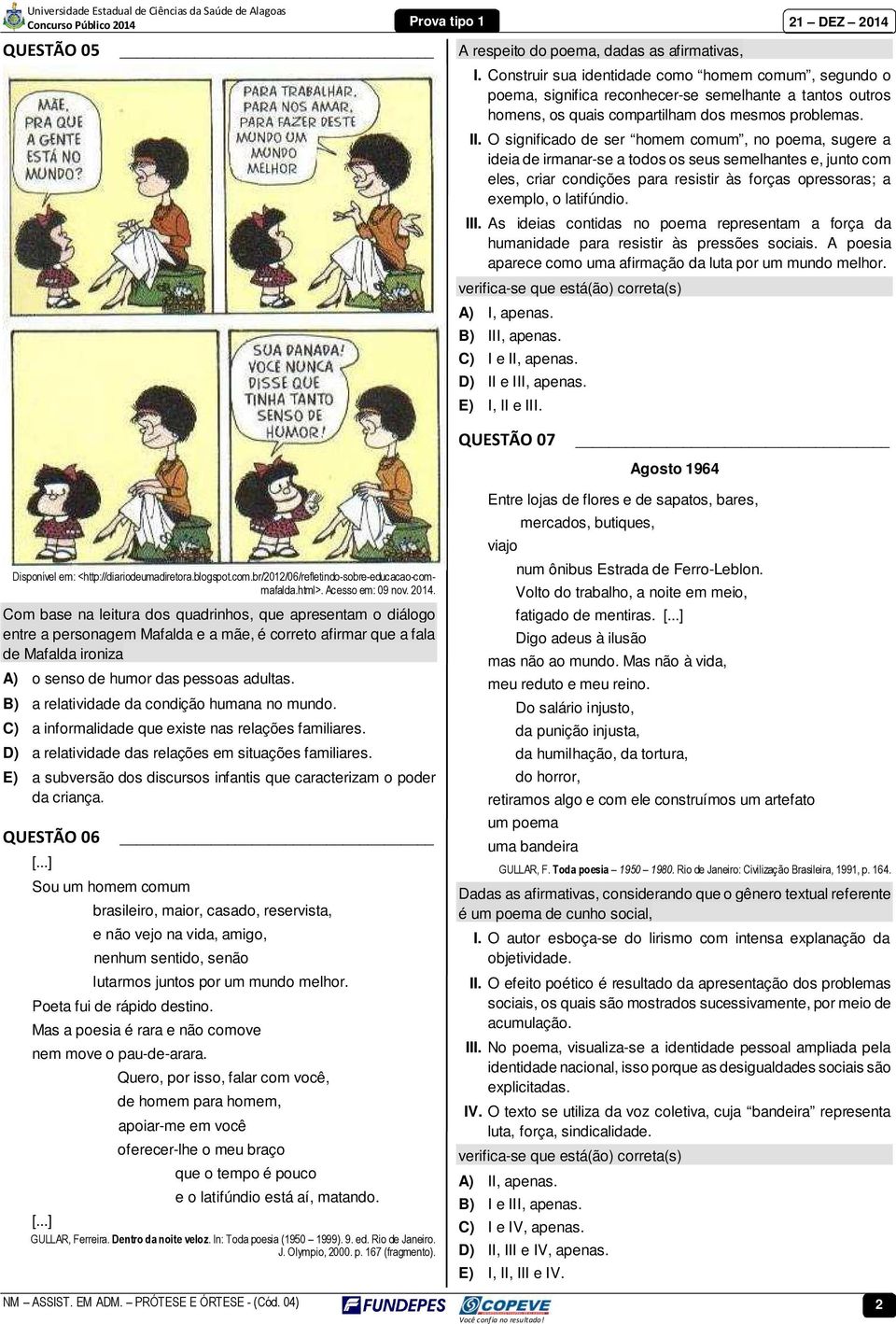 O significado de ser homem comum, no poema, sugere a ideia de irmanar-se a todos os seus semelhantes e, junto com eles, criar condições para resistir às forças opressoras; a exemplo, o latifúndio.