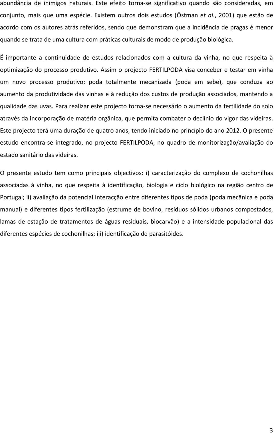 É importante a continuidade de estudos relacionados com a cultura da vinha, no que respeita à optimização do processo produtivo.