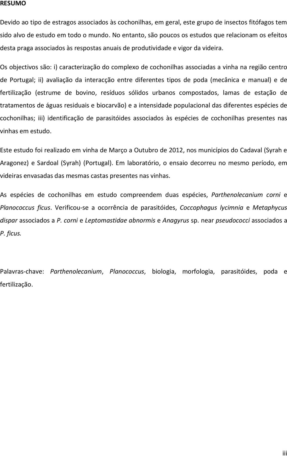 Os objectivos são: i) caracterização do complexo de cochonilhas associadas a vinha na região centro de Portugal; ii) avaliação da interacção entre diferentes tipos de poda (mecânica e manual) e de