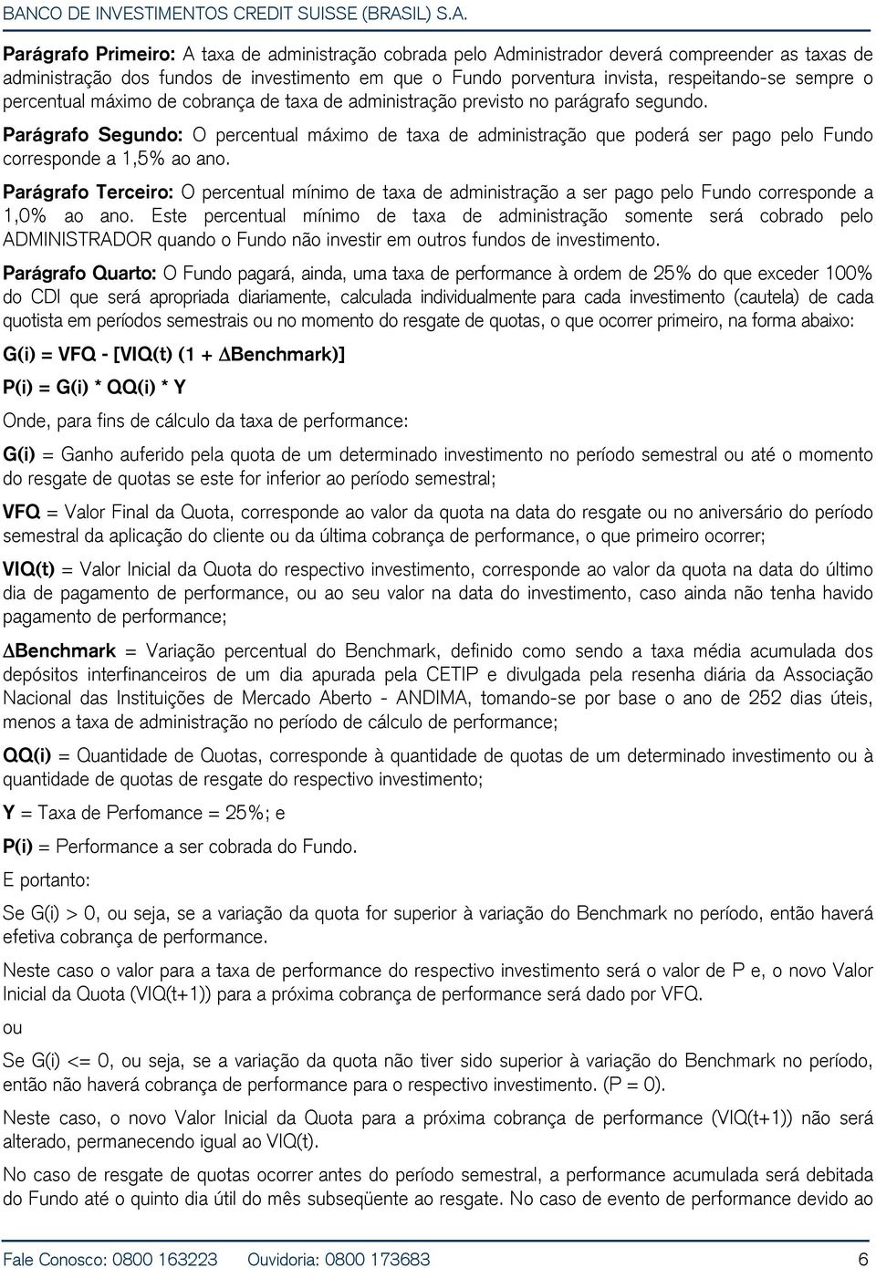 Parágrafo Segundo: O percentual máximo de taxa de administração que poderá ser pago pelo Fundo corresponde a 1,5% ao ano.