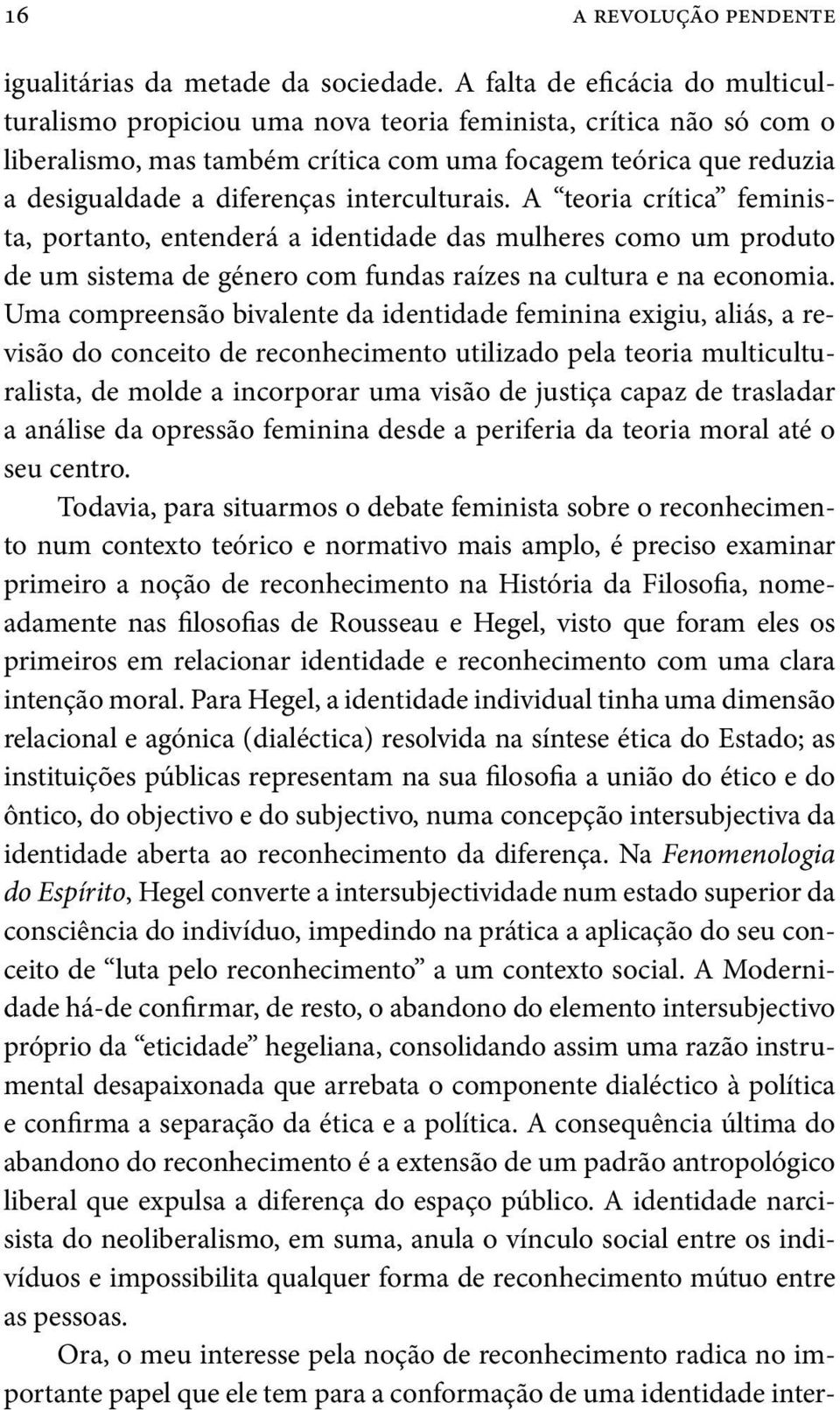 interculturais. A teoria crítica feminista, portanto, entenderá a identidade das mulheres como um produto de um sistema de género com fundas raízes na cultura e na economia.