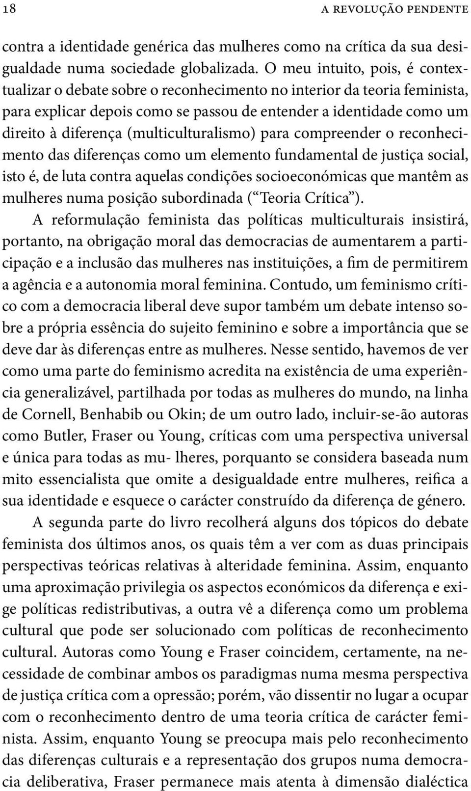 (multiculturalismo) para compreender o reconhecimento das diferenças como um elemento fundamental de justiça social, isto é, de luta contra aquelas condições socioeconómicas que mantêm as mulheres