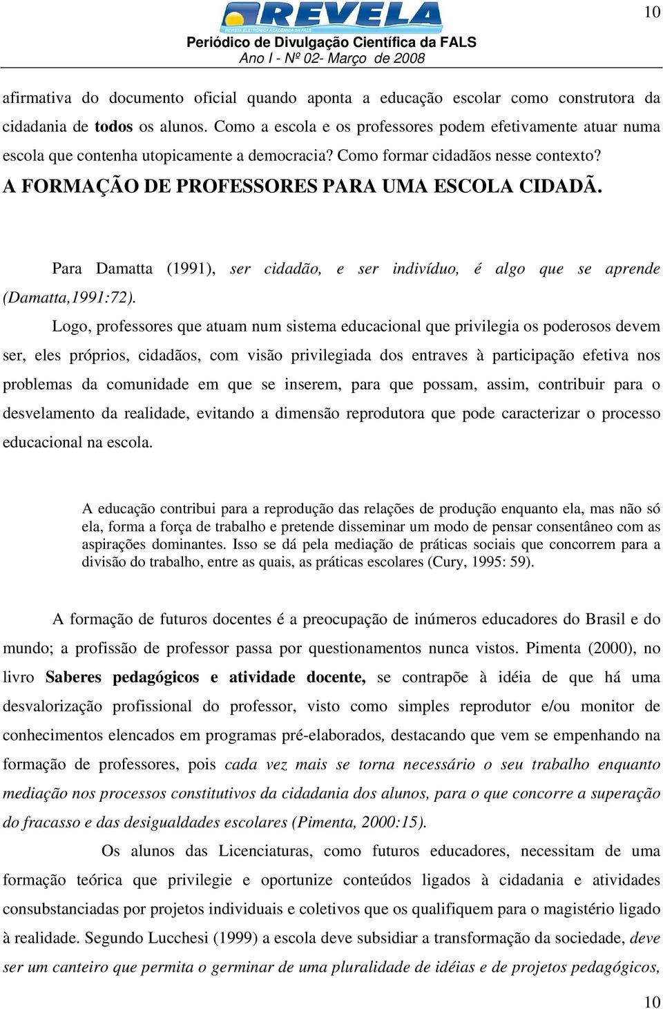 Para Damatta (1991), ser cidadão, e ser indivíduo, é algo que se aprende (Damatta,1991:72).