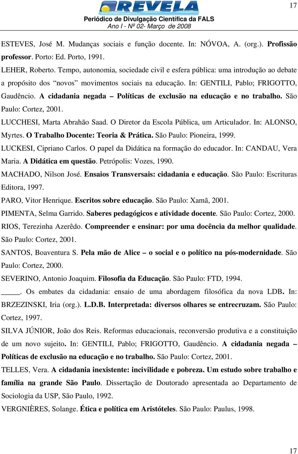 A cidadania negada Políticas de exclusão na educação e no trabalho. São Paulo: Cortez, 2001. LUCCHESI, Marta Abrahão Saad. O Diretor da Escola Pública, um Articulador. In: ALONSO, Myrtes.