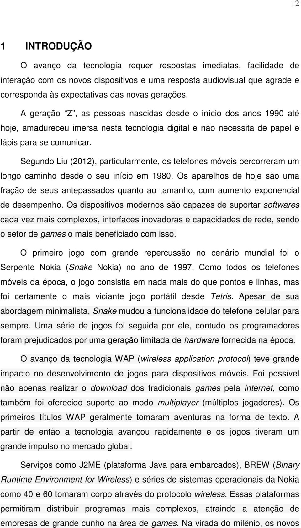 Segundo Liu (2012), particularmente, os telefones móveis percorreram um longo caminho desde o seu início em 1980.