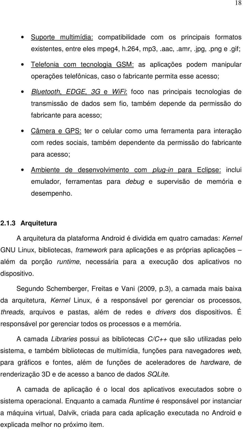 transmissão de dados sem fio, também depende da permissão do fabricante para acesso; Câmera e GPS: ter o celular como uma ferramenta para interação com redes sociais, também dependente da permissão