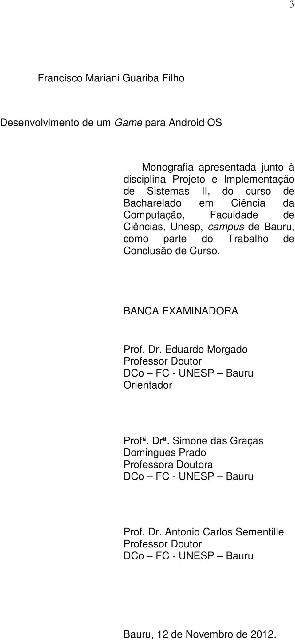 de Curso. BANCA EXAMINADORA Prof. Dr. Eduardo Morgado Professor Doutor DCo FC - UNESP Bauru Orientador Profª. Drª.