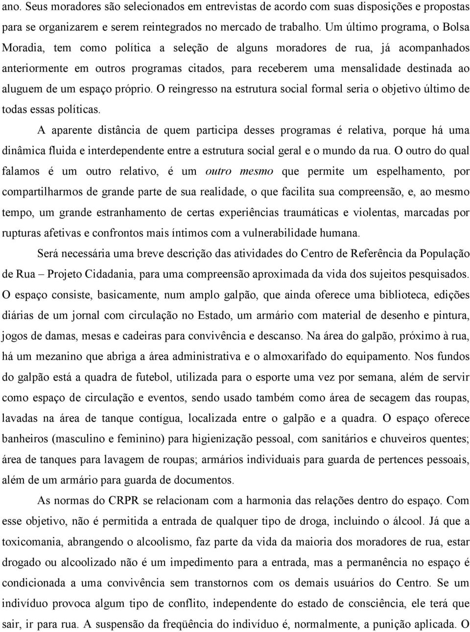 aluguem de um espaço próprio. O reingresso na estrutura social formal seria o objetivo último de todas essas políticas.