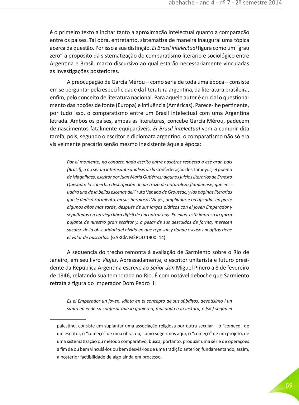 El Brasil intelectual figura como um grau zero a propósito da sistematização do comparatismo literário e sociológico entre Argentina e Brasil, marco discursivo ao qual estarão necessariamente