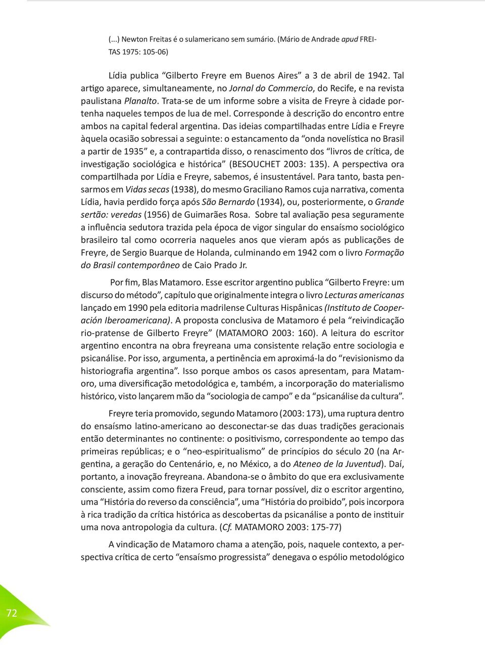 Trata-se de um informe sobre a visita de Freyre à cidade portenha naqueles tempos de lua de mel. Corresponde à descrição do encontro entre ambos na capital federal argentina.